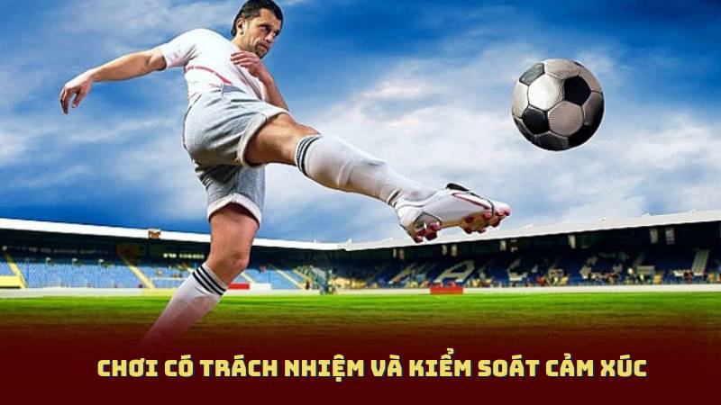 Chơi có trách nhiệm và kiểm soát cảm xúc